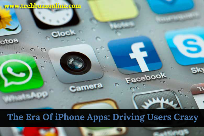 The Era Of iPhone Apps: Driving Users Crazy The Era Of iPhone Apps Driving Users Crazy