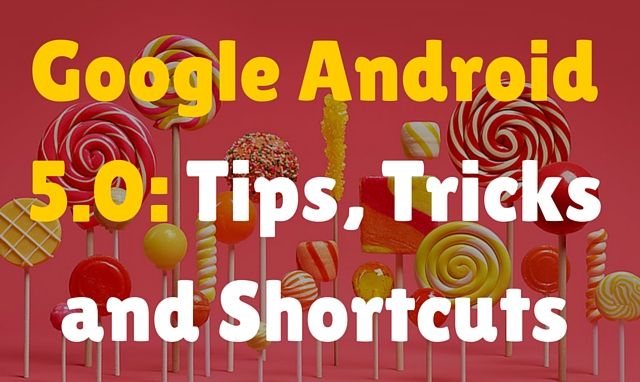15 Tips, Tricks and Shortcuts for your Android Lollipop
