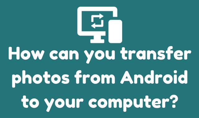 How to transfer photos from Android to your computer?