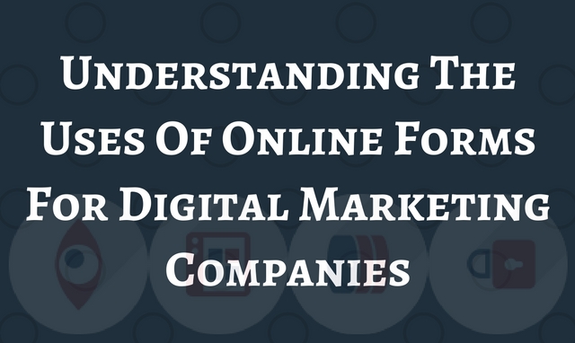 Understanding The Uses Of Online Forms For Digital Marketing Companies