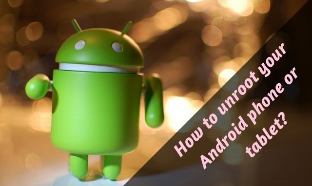 How to unroot your Android phone or tablet?